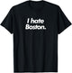 I Hate Boston T-Shirt - T-Shirt | Black