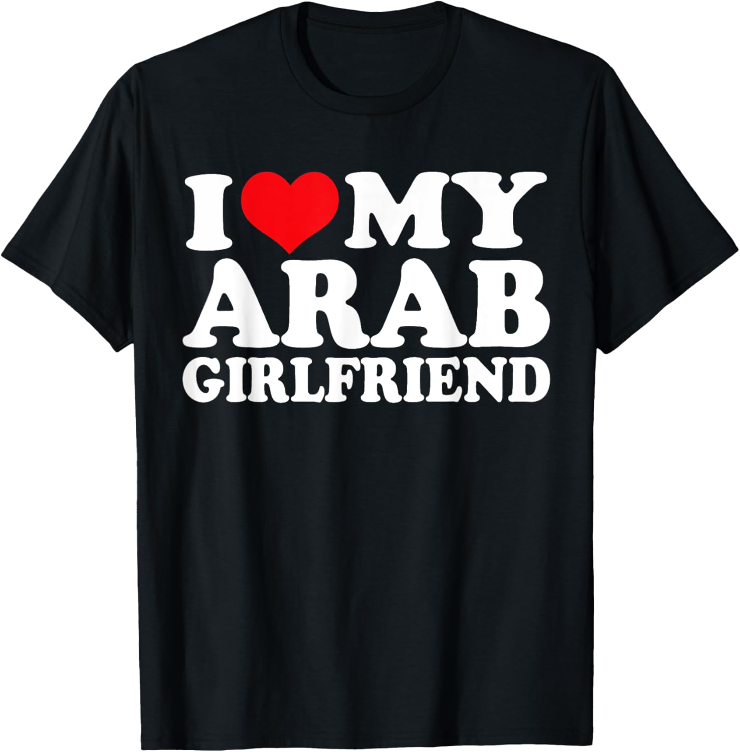 I Love My Arab Girlfriend, I Heart Arab T-Shirt - T-Shirt | Black