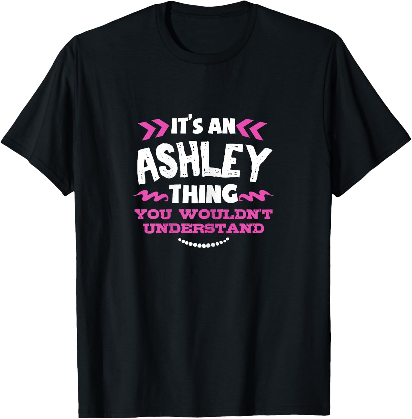 Its An ASHLEY Thing You Wouldn't Understand Custom Gift T-Shirt - T-Shirt | Black