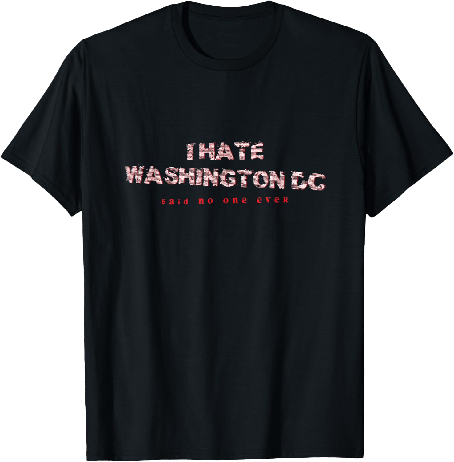I Hate Washington DC Said No One Ever Tourist T-Shirt - T-Shirt | Black