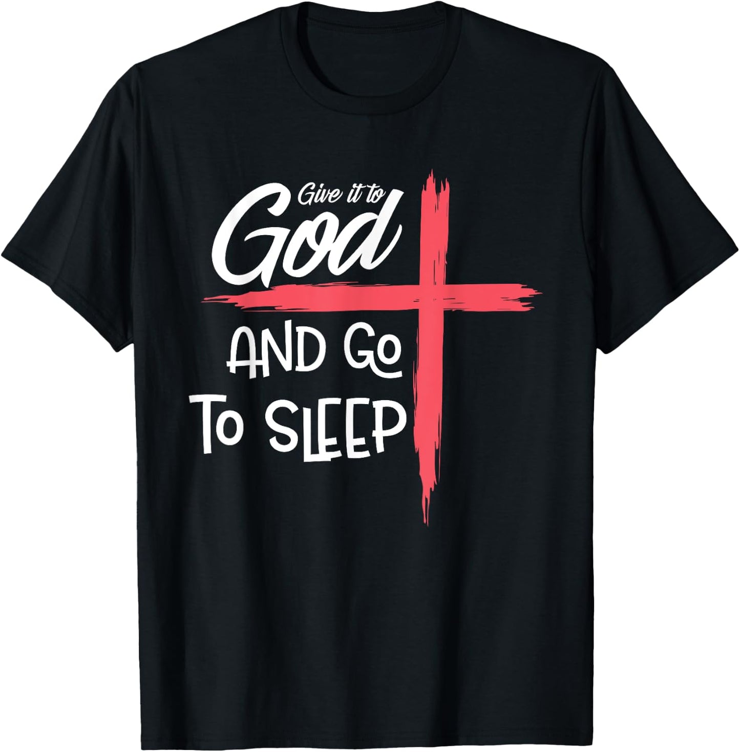 Give it to God Go To Sleep Shirt Pajamas Nightshirt Gift T-Shirt - T-Shirt | Black