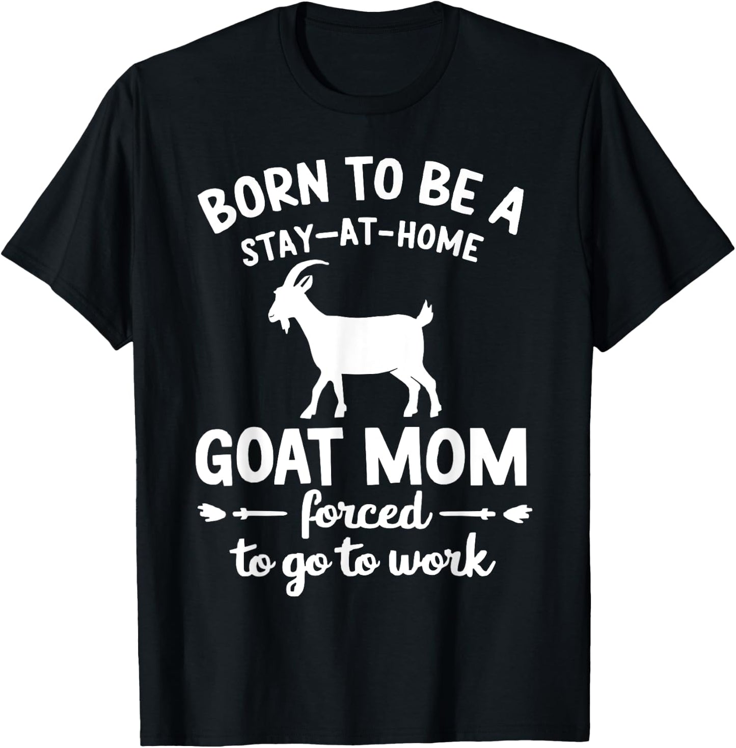 Born To Be A Stay At Home goat Mom Forced To go To Work T-Shirt - T-Shirt | Black