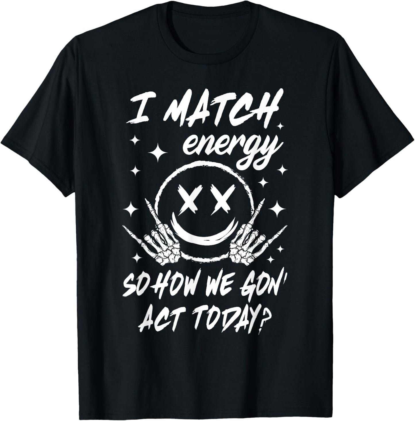 I Match Energy So How We Gon' Act Today T-Shirt - T-Shirt | Black