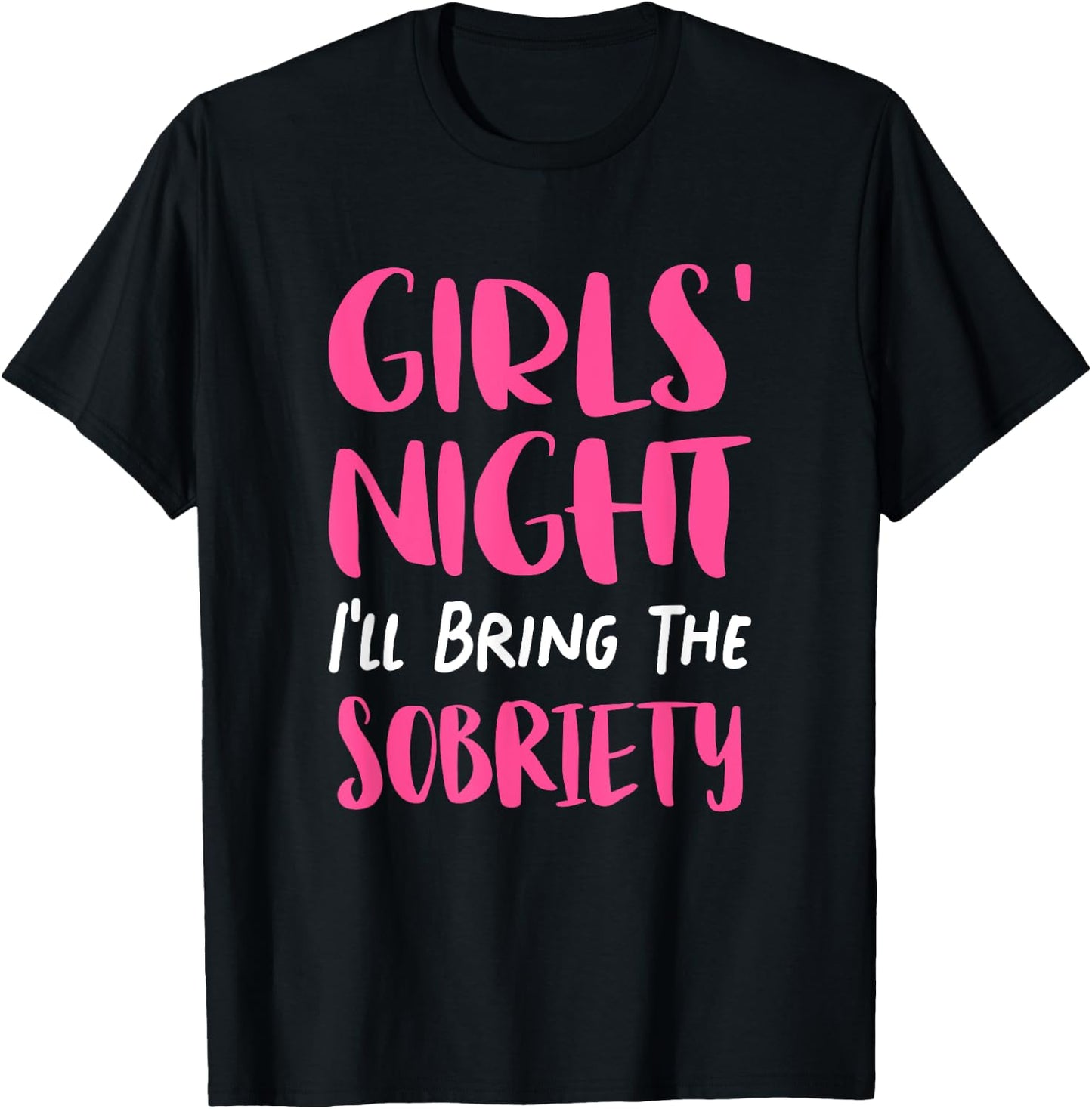 Girls Night Out - I'll Bring The Sobriety T-Shirt - T-Shirt | Black
