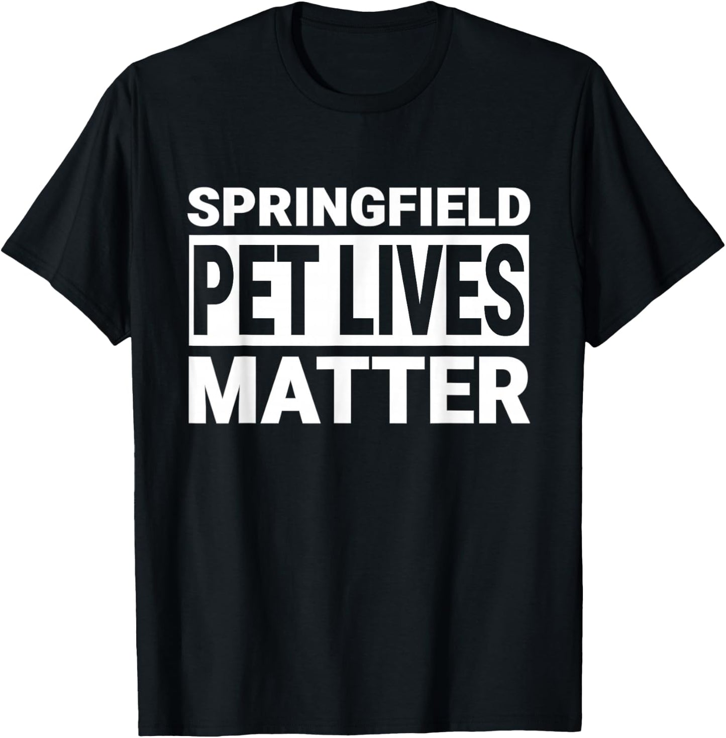 They are Eating The Dogs Cats Springfield Pet Lives Matter T-Shirt - T-Shirt | Black
