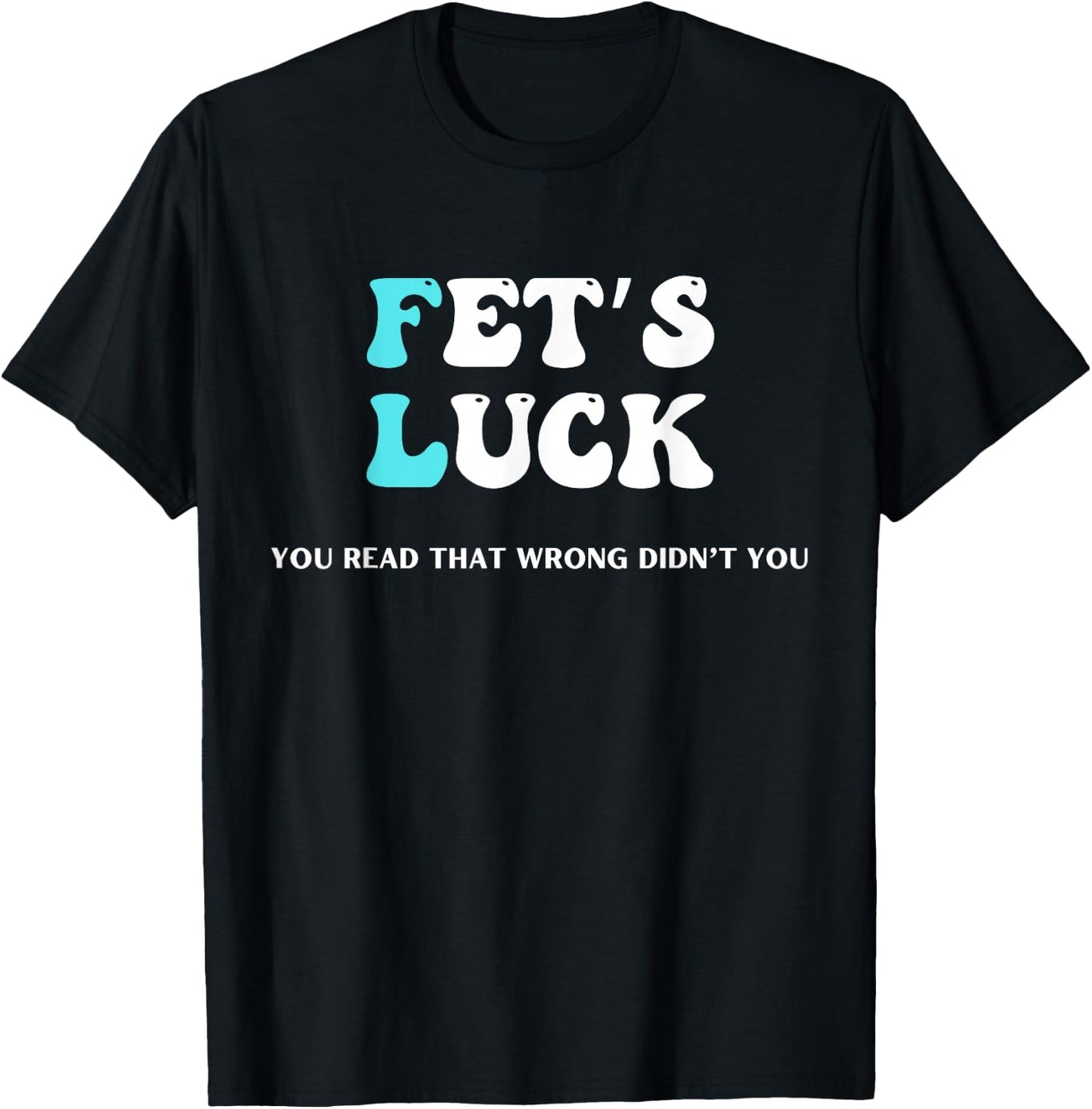 Fets Luck Funny Sarcastic Word Play & Women T-Shirt - T-Shirt | Black
