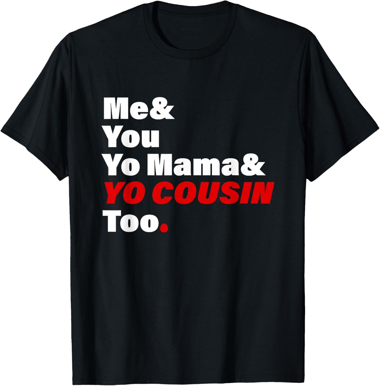 Me & You Yo Mama & You Cousin Too Quote T-Shirt - T-Shirt | Black