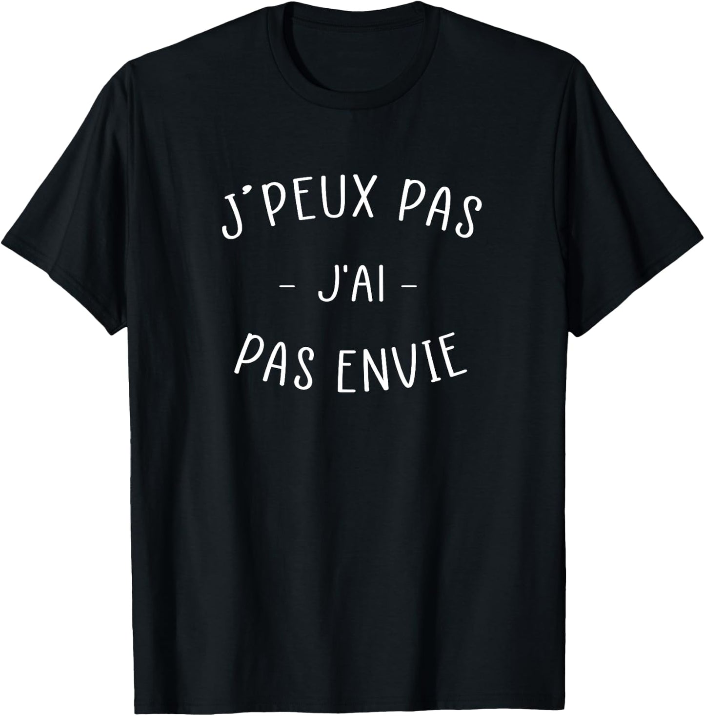 Je Peux Pas J'Ai Pas Envie - Cadeau Humoristique avec Message - Humour Haut de Gamme T-Shirt - T-Shirt | Black