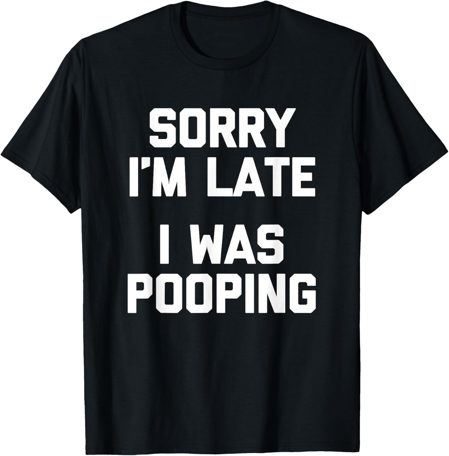 Sorry I'm Late, I Was Pooping funny saying sarcastic T-Shirt - T-Shirt | Black