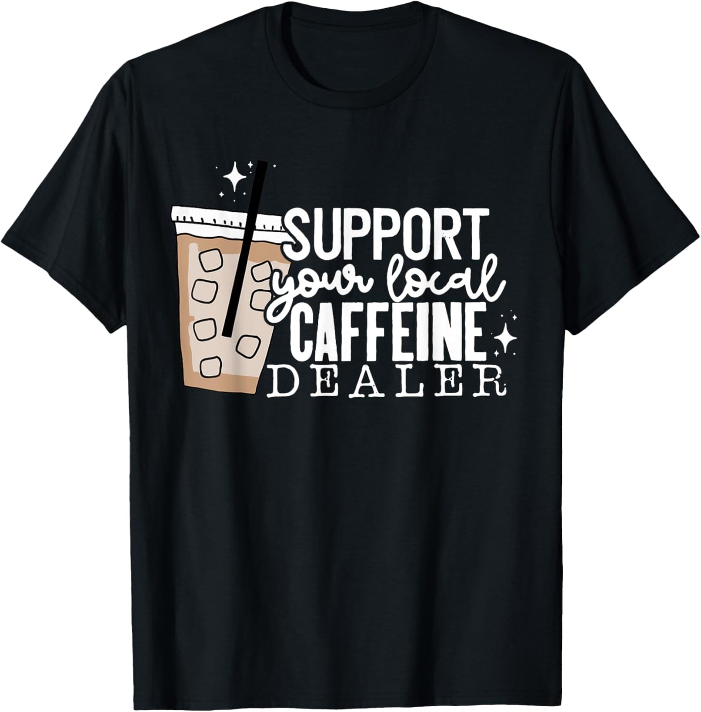 Support Your Local Caffeine Dealer Funny Coffee Lover T-Shirt - T-Shirt | Black