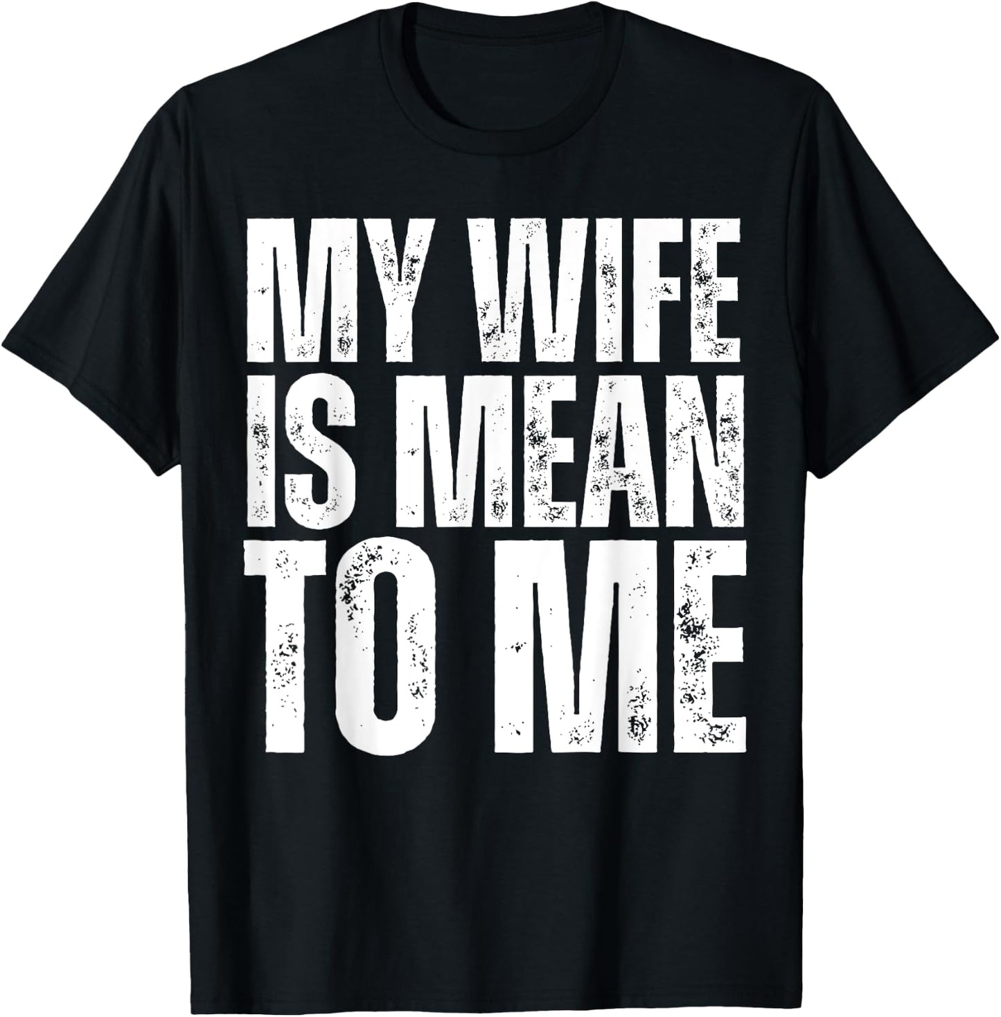 My Wife is Mean to Me Funny Married Husband Sarcastic T-Shirt - T-Shirt | Black