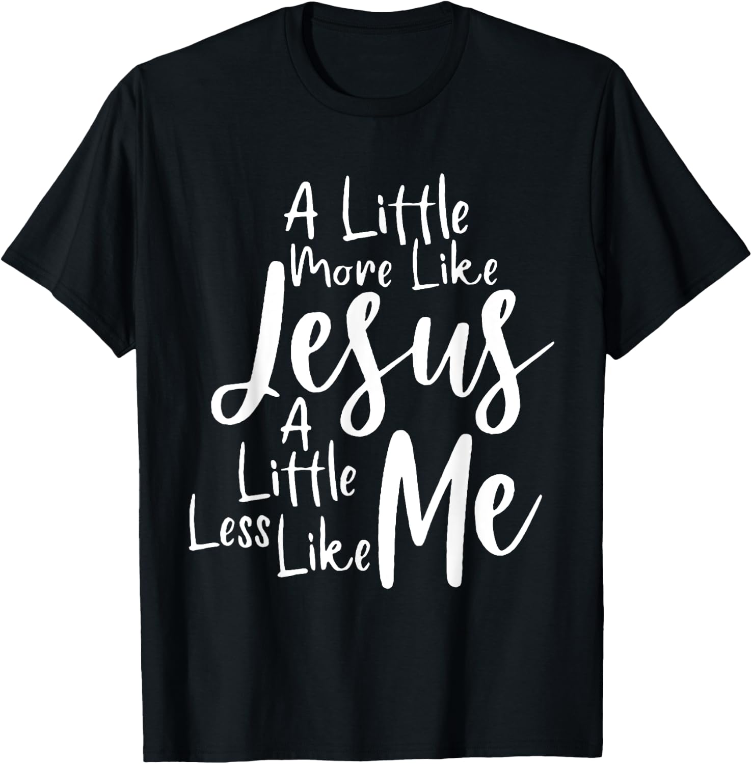 A little more like Jesus and less like me T-Shirt - T-Shirt | Black