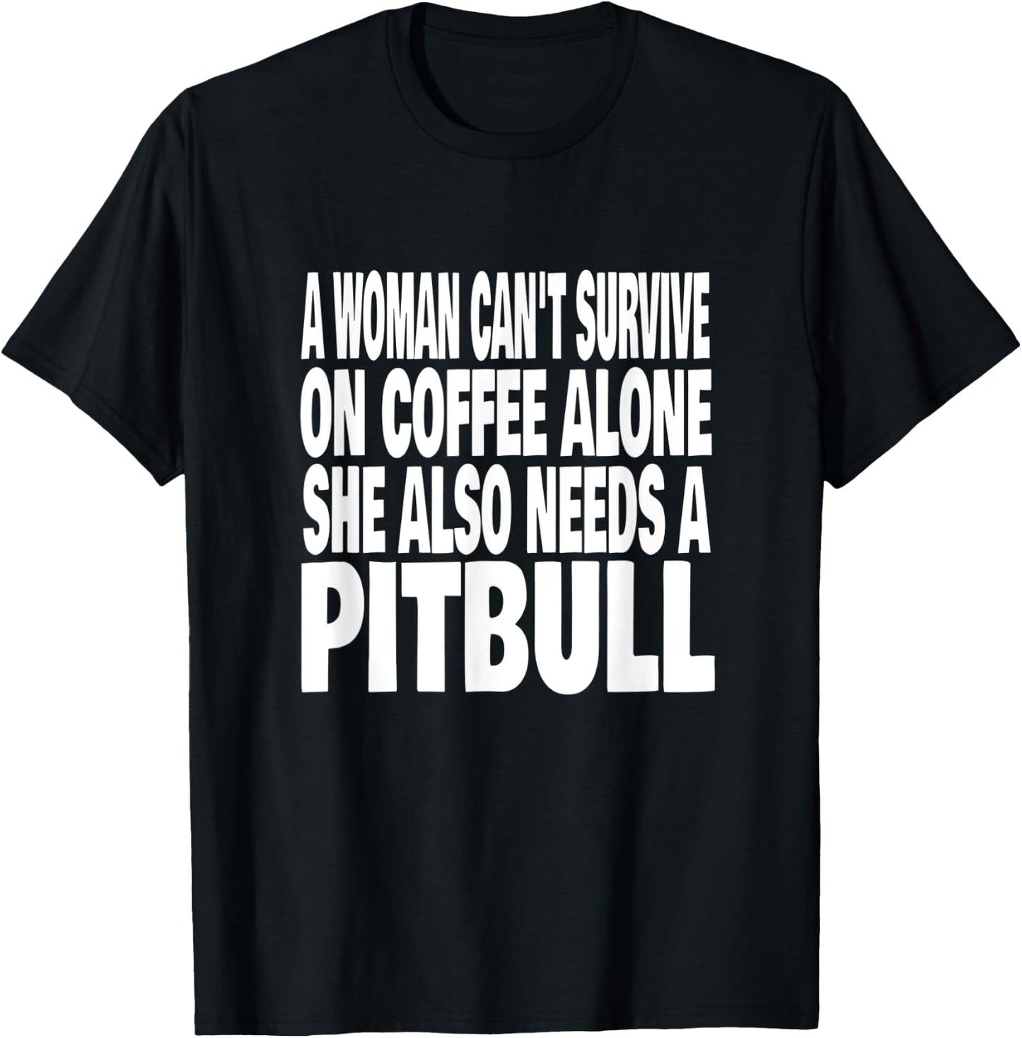 Woman Can't Survive On Coffee Alone She Needs A Pitbull Dog T-Shirt - T-Shirt | Black