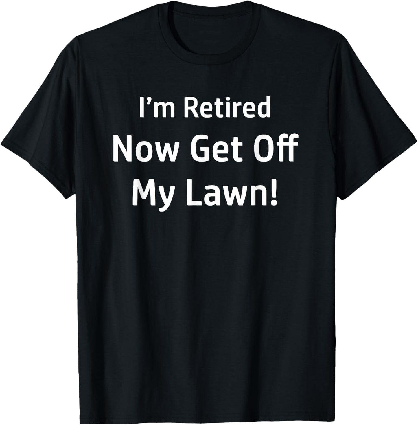 I'm Retired Now Get Off My Lawn Funny T-Shirt - T-Shirt | Black