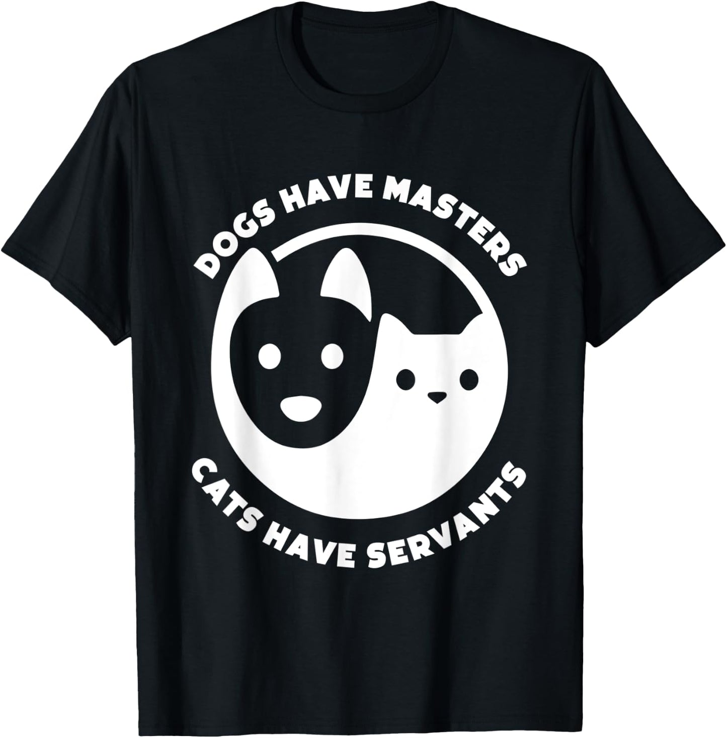 Dogs Have Masters, Cats Have Servants Dog Lover Cat Lover Men Women T-Shirt - T-Shirt | Black