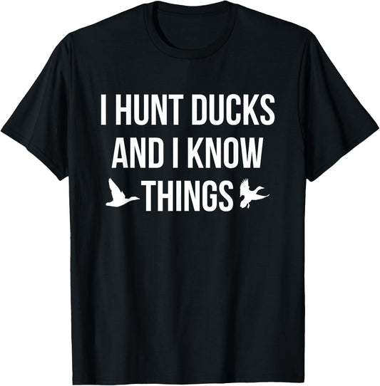 I Hunt Ducks And I Know Things Duck Hunting Shooting T-Shirt - T-Shirt | Black