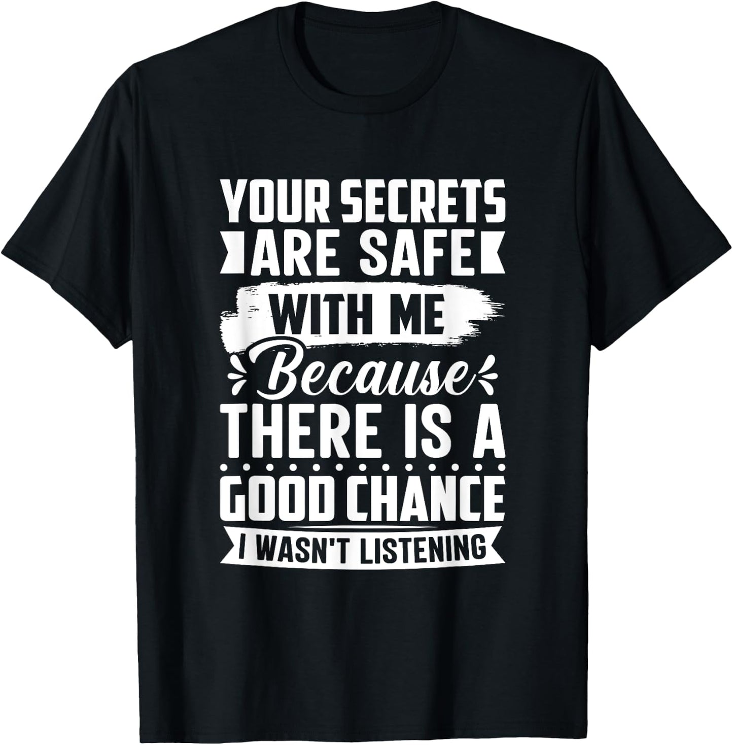 Your Secrets are Safe Because I wasn't Listening - Ironic T-Shirt - T-Shirt | Black