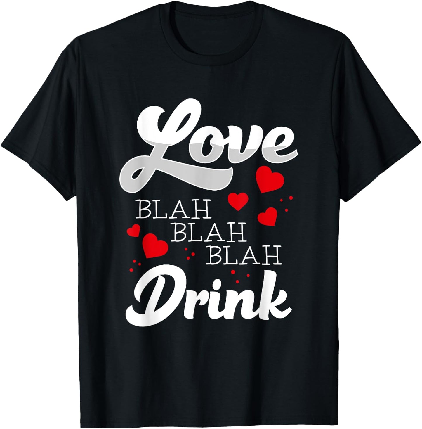 Love Blah Blah Drink Funny Anti Valentines Singles Awareness T-Shirt - T-Shirt | Black