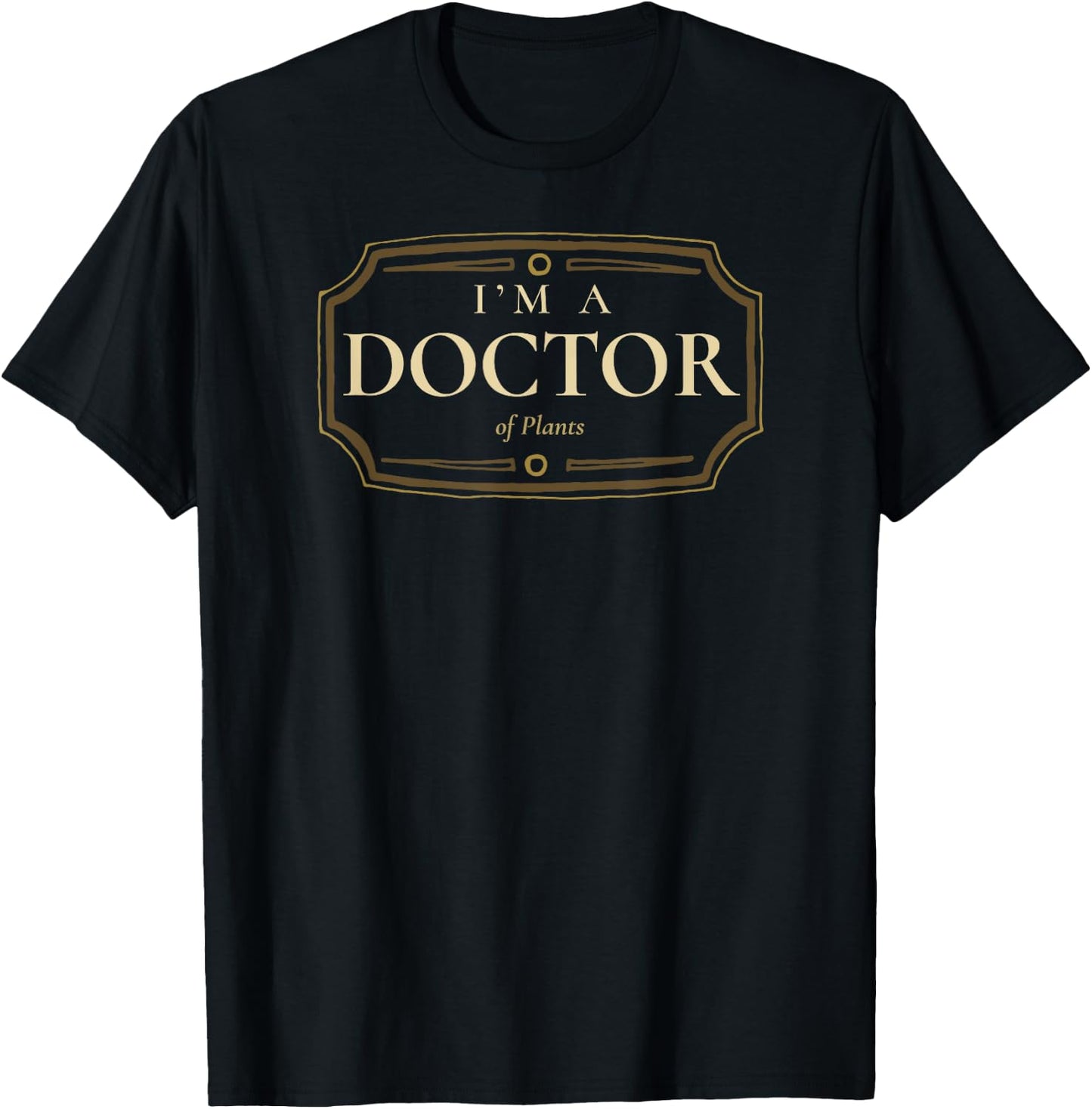 PhD Doctorate Shirt I'm a Doctor of Plants T-Shirt - T-Shirt | Black