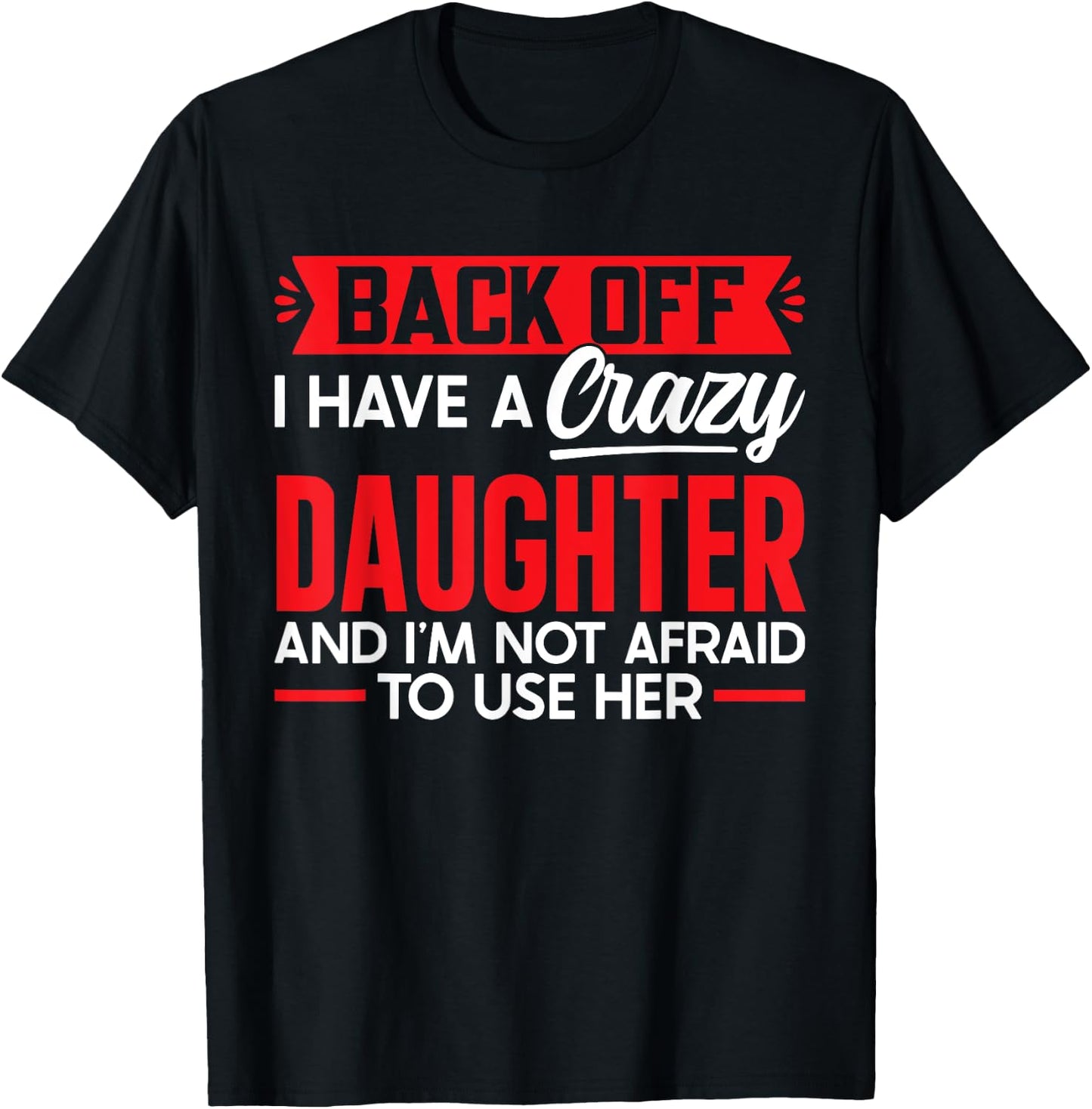 Back Off I Have A Crazy Daughter I'm Not Afraid To Use Her T-Shirt - T-Shirt | Black