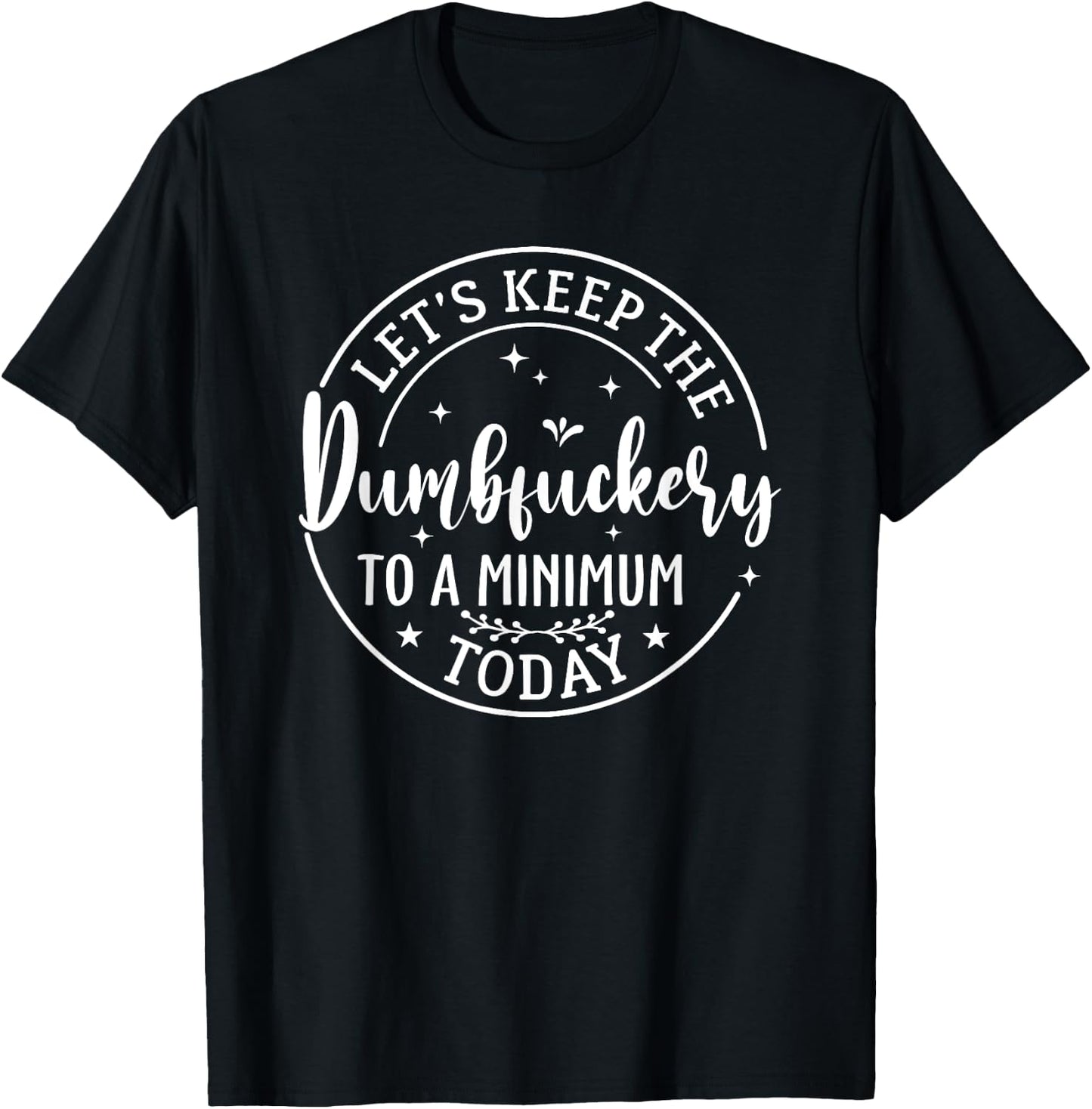 Lets Keep The Dumb F To A Minimum Today Funny Sarcastic T-Shirt - T-Shirt | Black