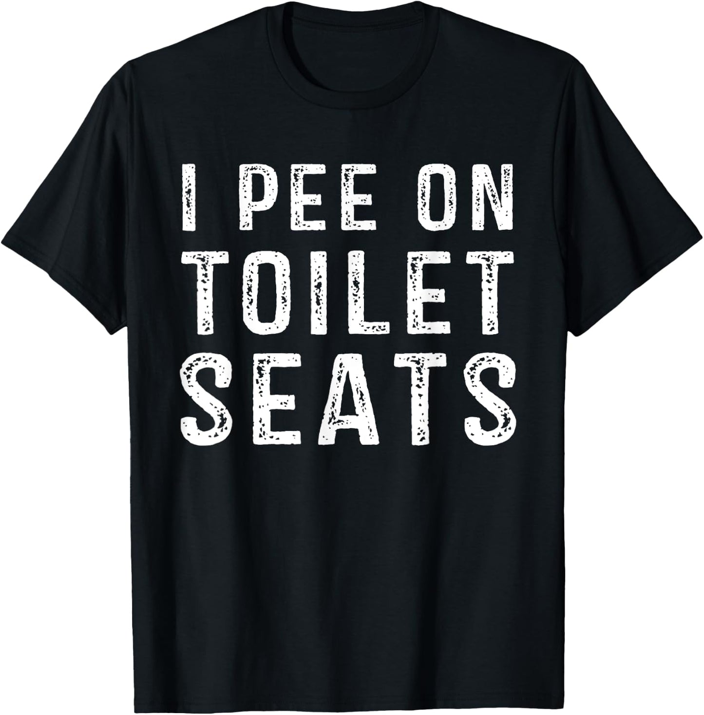 I Pee On Toilet Seats Inappropriate Adult Humor T-Shirt - T-Shirt | Black