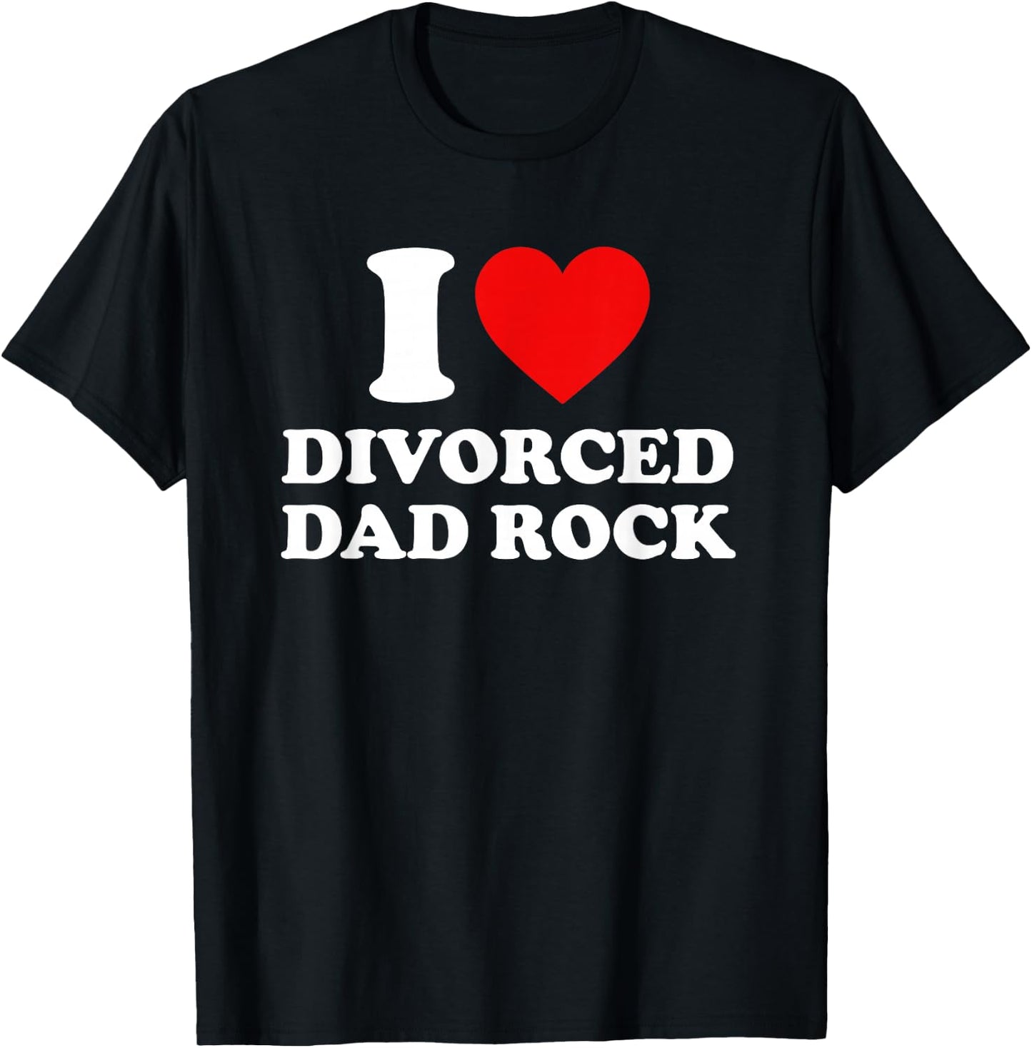 I Love Divorced Dad Rock Joke T-Shirt - T-Shirt | Black