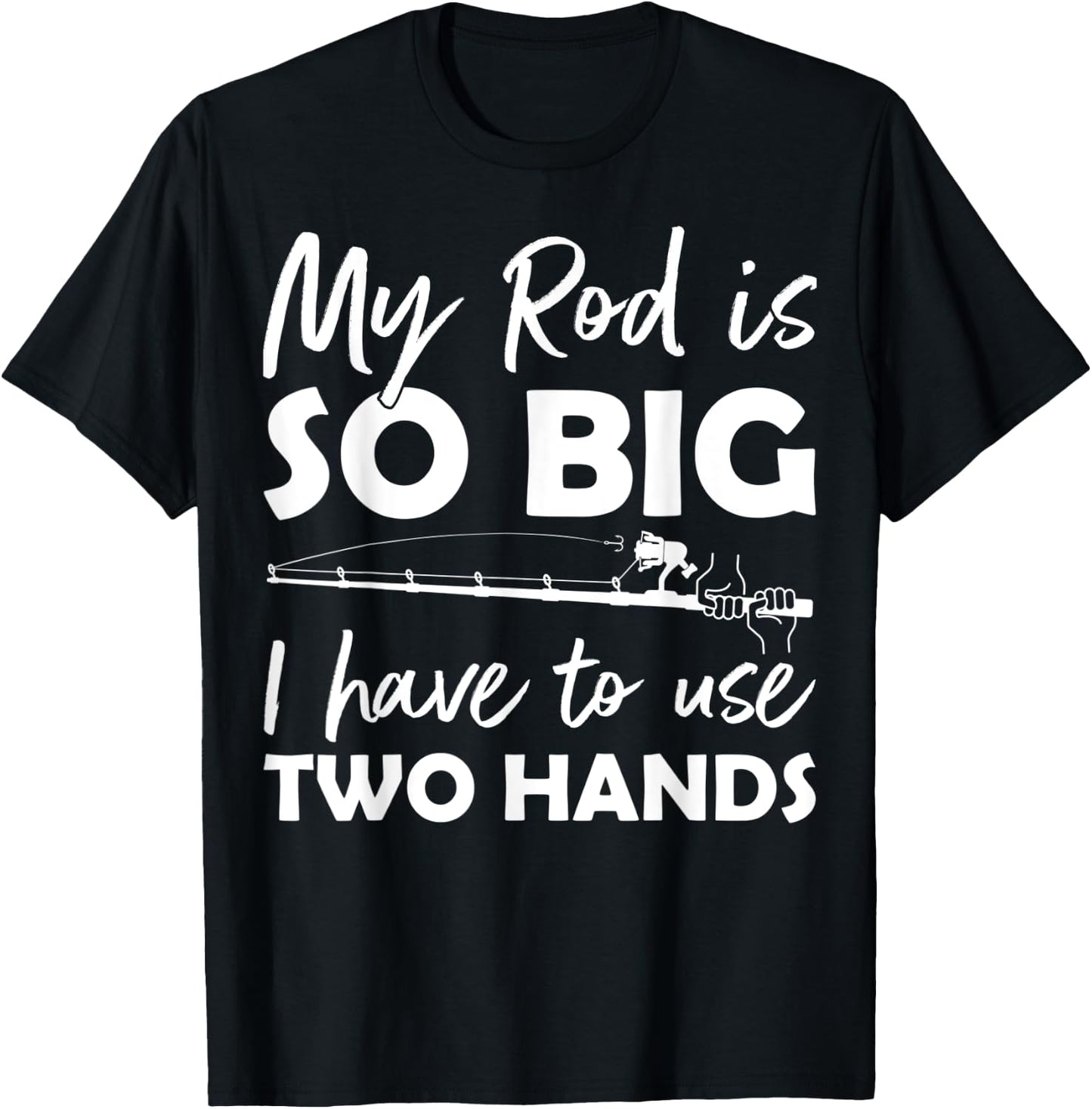 My Rod is so big I have to use two Hands Funny Fishing Rod T-Shirt - T-Shirt | Black