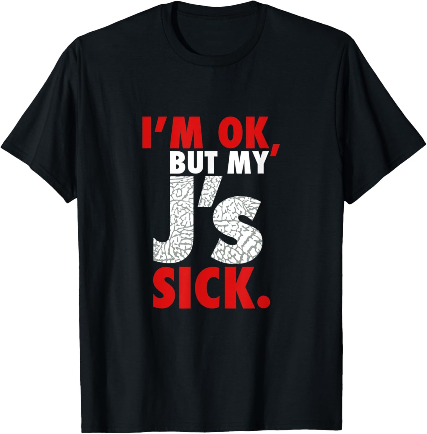 I'm Ok But My J's Sick Sneaker Head Shirt T-Shirt - T-Shirt | Black