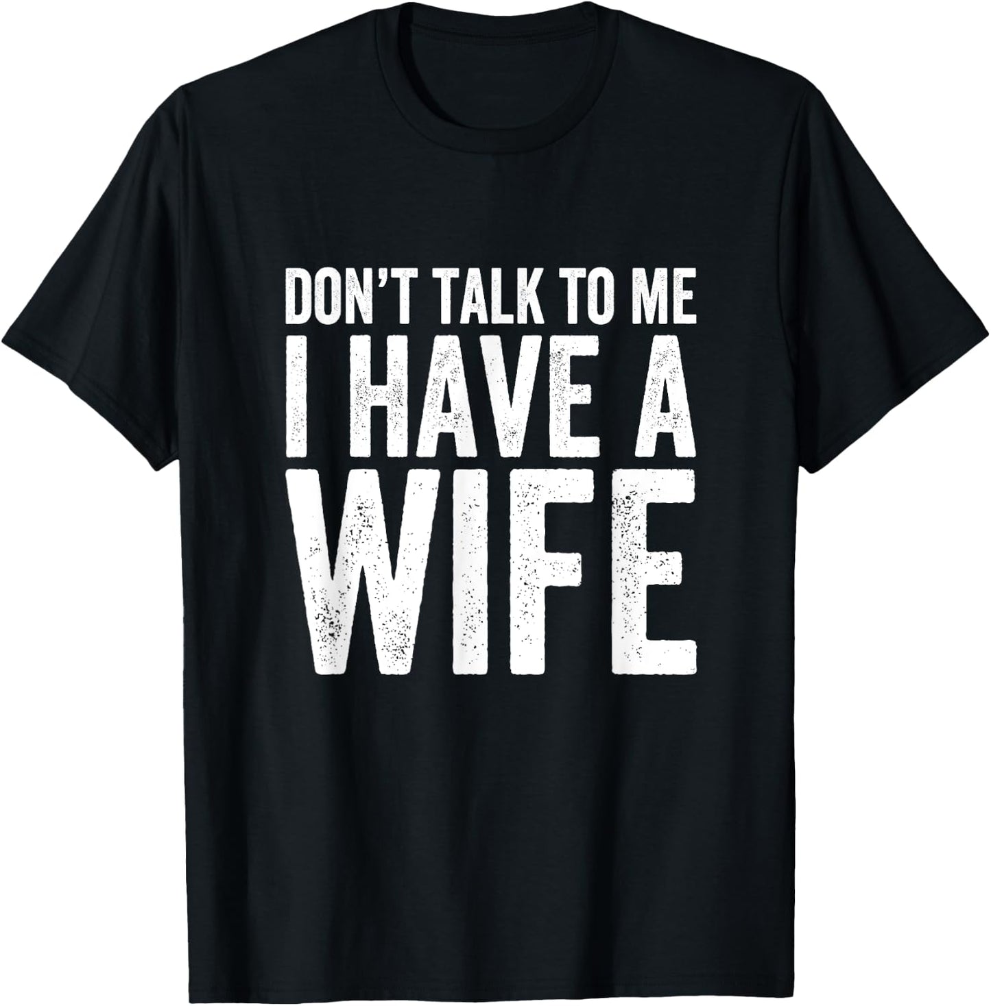Don't Talk To Me I Have A Wife T-Shirt - T-Shirt | Black