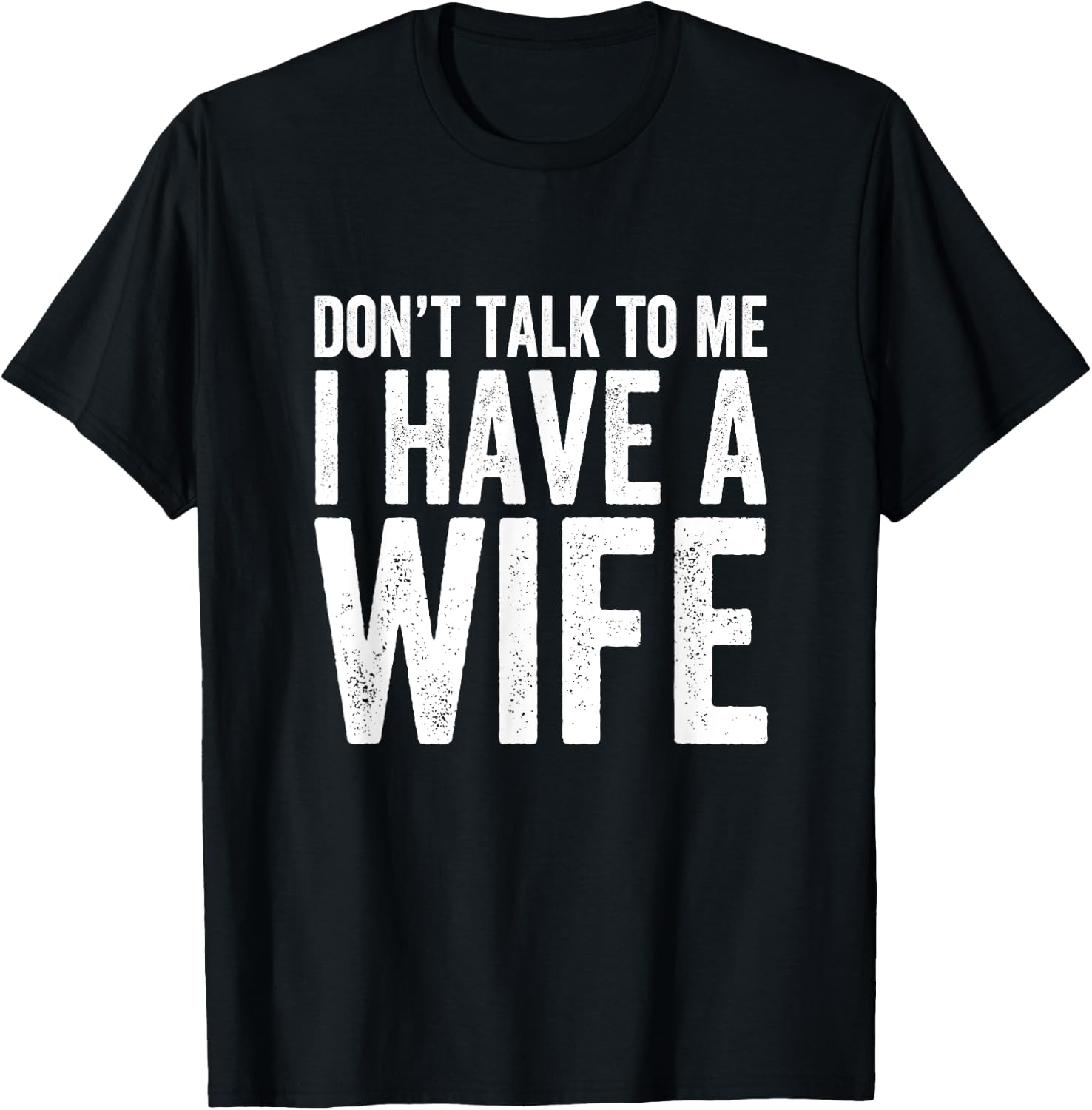 Don't Talk To Me I Have A Wife T-Shirt - T-Shirt | Black
