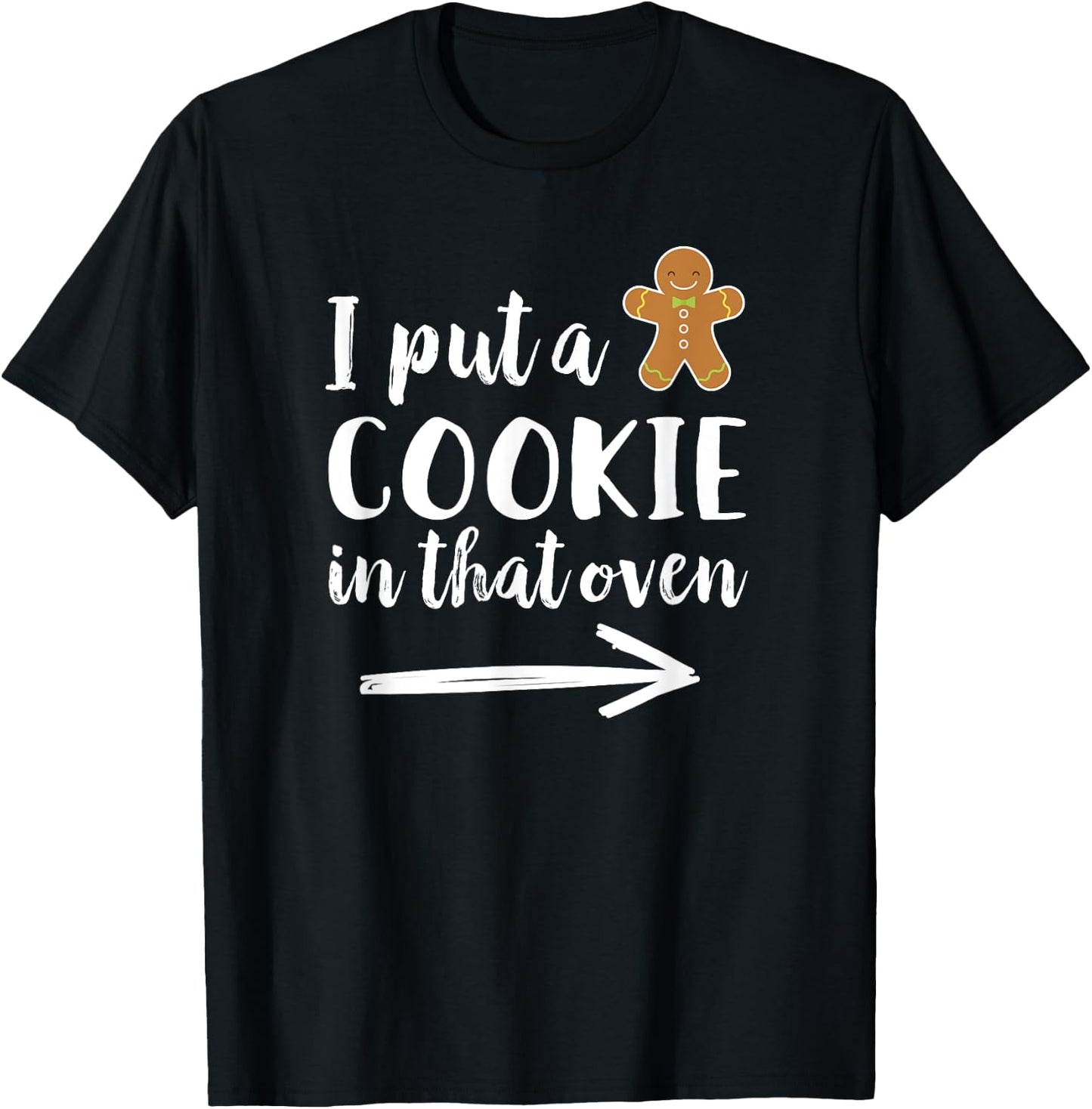 I Put a Cookie in That Oven Dad to Be Gingerbread T-Shirt - T-Shirt | Black