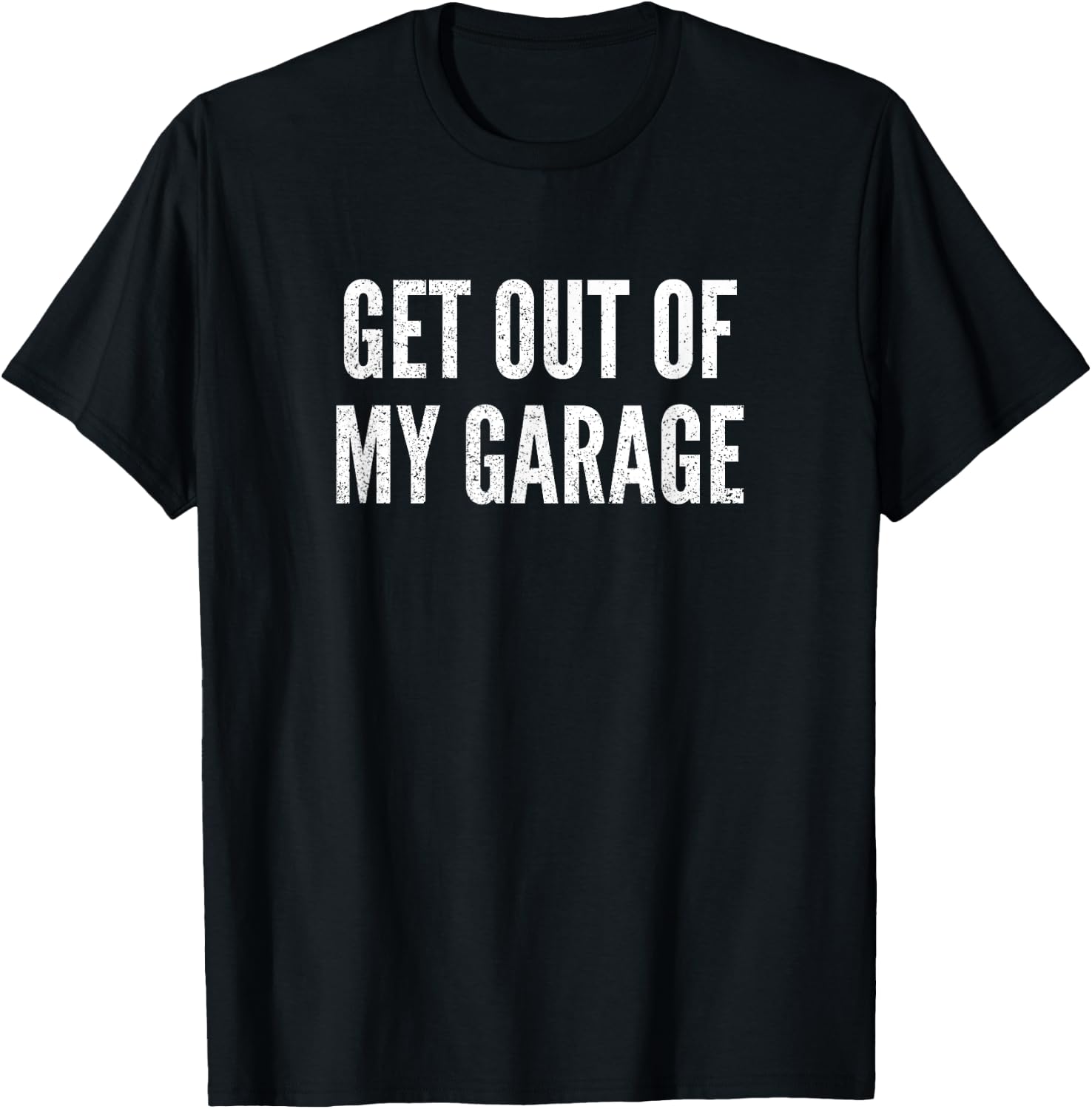 Get Out Of My Garage Funny Mechanics Car Lover Sayings Gift T-Shirt - T-Shirt | Black