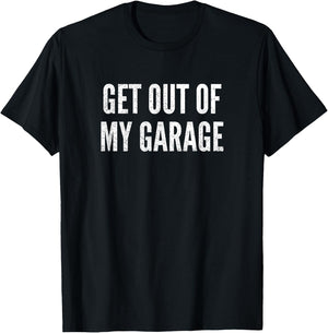 Get Out Of My Garage Funny Mechanics Car Lover Sayings Gift T-Shirt - T-Shirt | Black