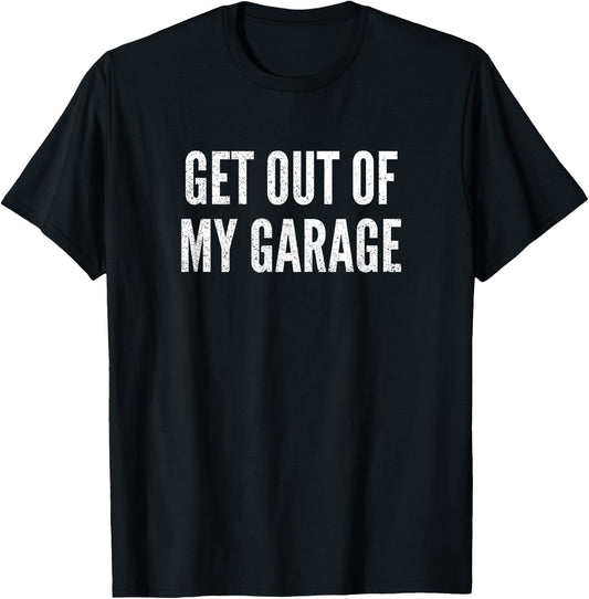 Get Out Of My Garage Funny Mechanics Car Lover Sayings Gift T-Shirt - T-Shirt | Black