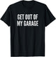 Get Out Of My Garage Funny Mechanics Car Lover Sayings Gift T-Shirt - T-Shirt | Black