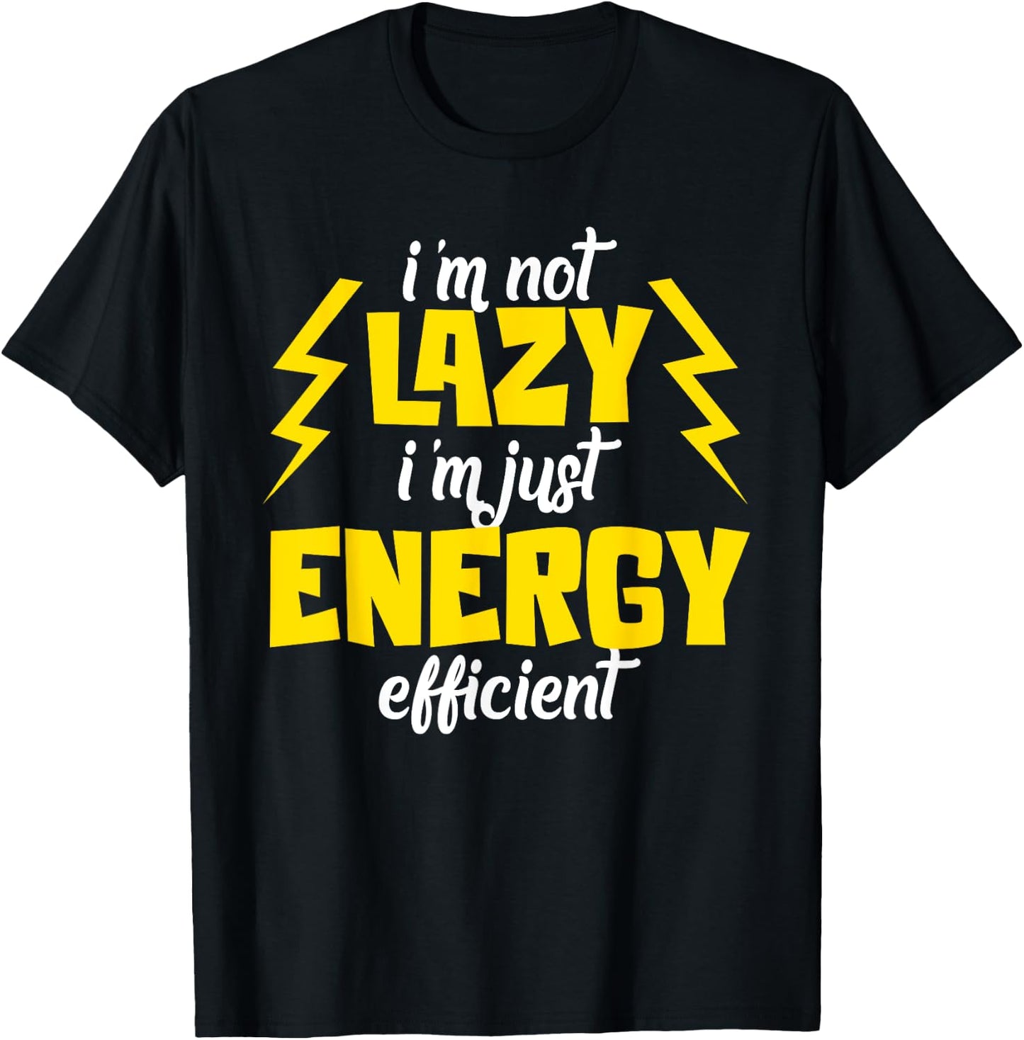I'm Not Lazy Im Just Energy Efficient Humor Quote Sarcasm T-Shirt - T-Shirt | Black