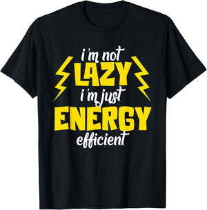 I'm Not Lazy Im Just Energy Efficient Humor Quote Sarcasm T-Shirt - T-Shirt | Black