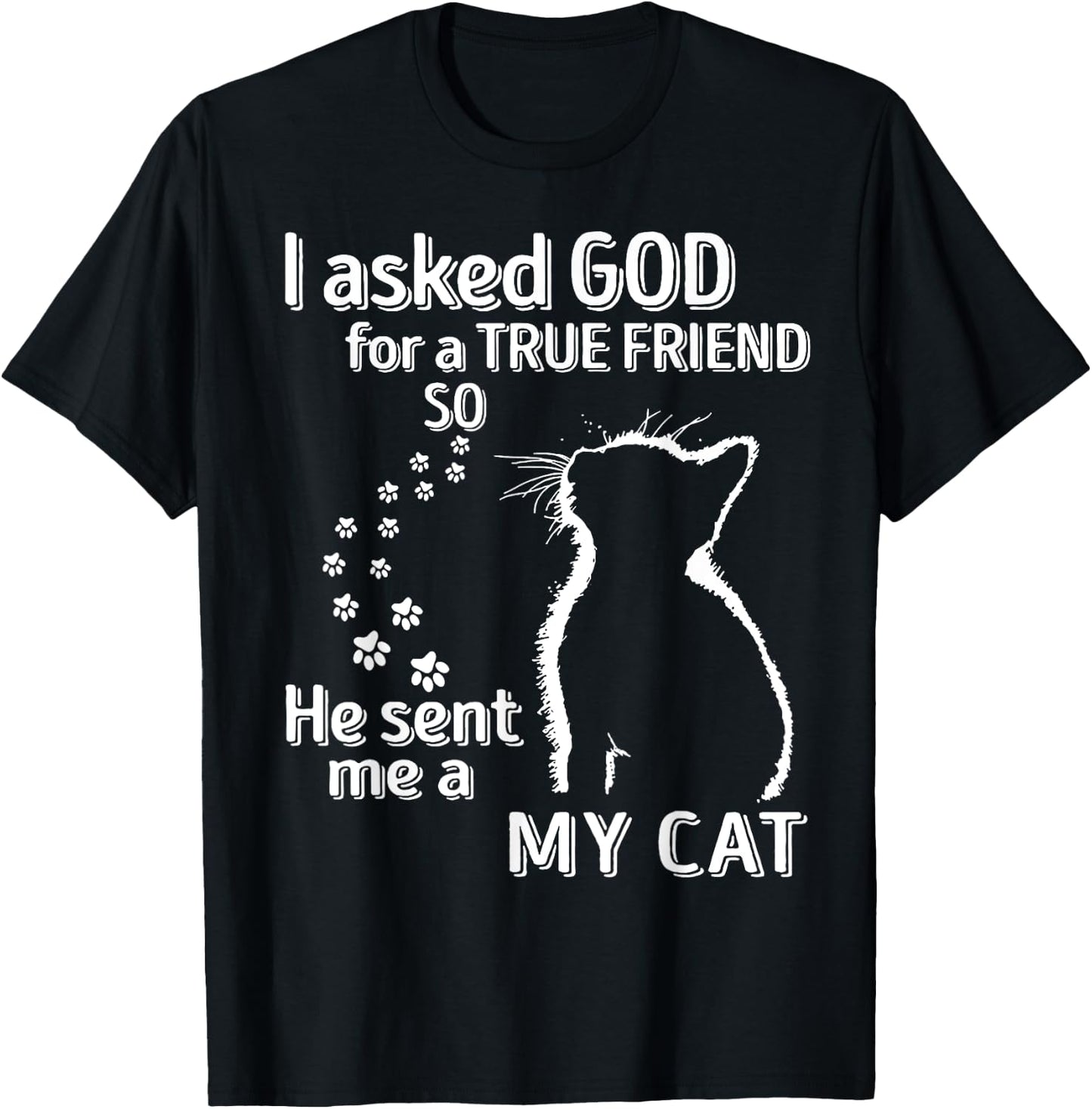 I Asked God For A True Friend So He Sent Me A My Cat Women T-Shirt - T-Shirt | Black