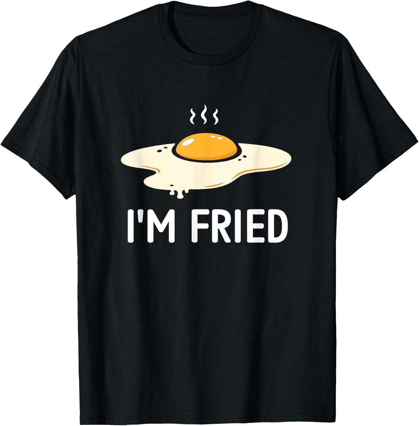 Egg I'm Fried, Funny, Jokes, Sarcastic T-Shirt - T-Shirt | Black