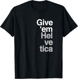 Give them Helvetica T Shirt Graphic Design T-Shirt - T-Shirt | Black