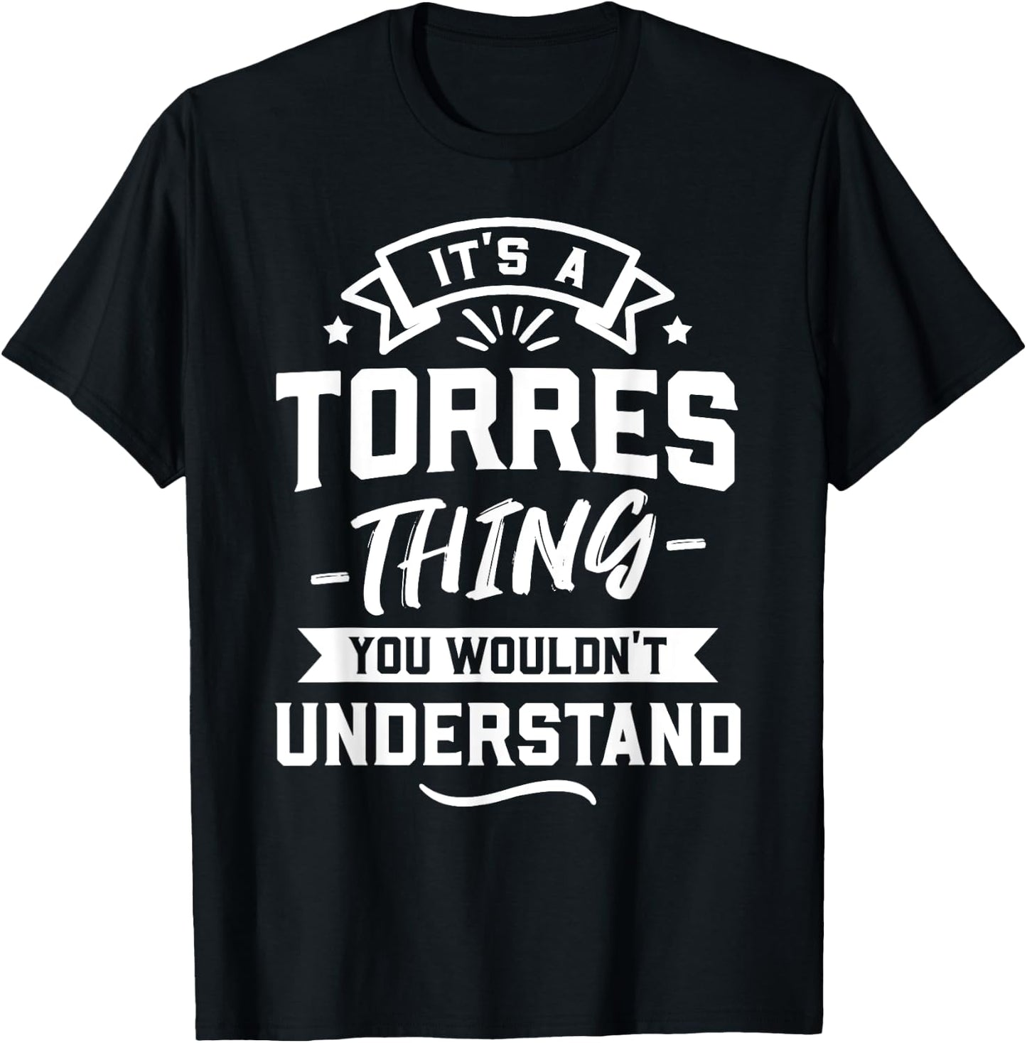 It's A Torres Thing You Wouldn't Understand - Surname Gift T-Shirt - T-Shirt | Black