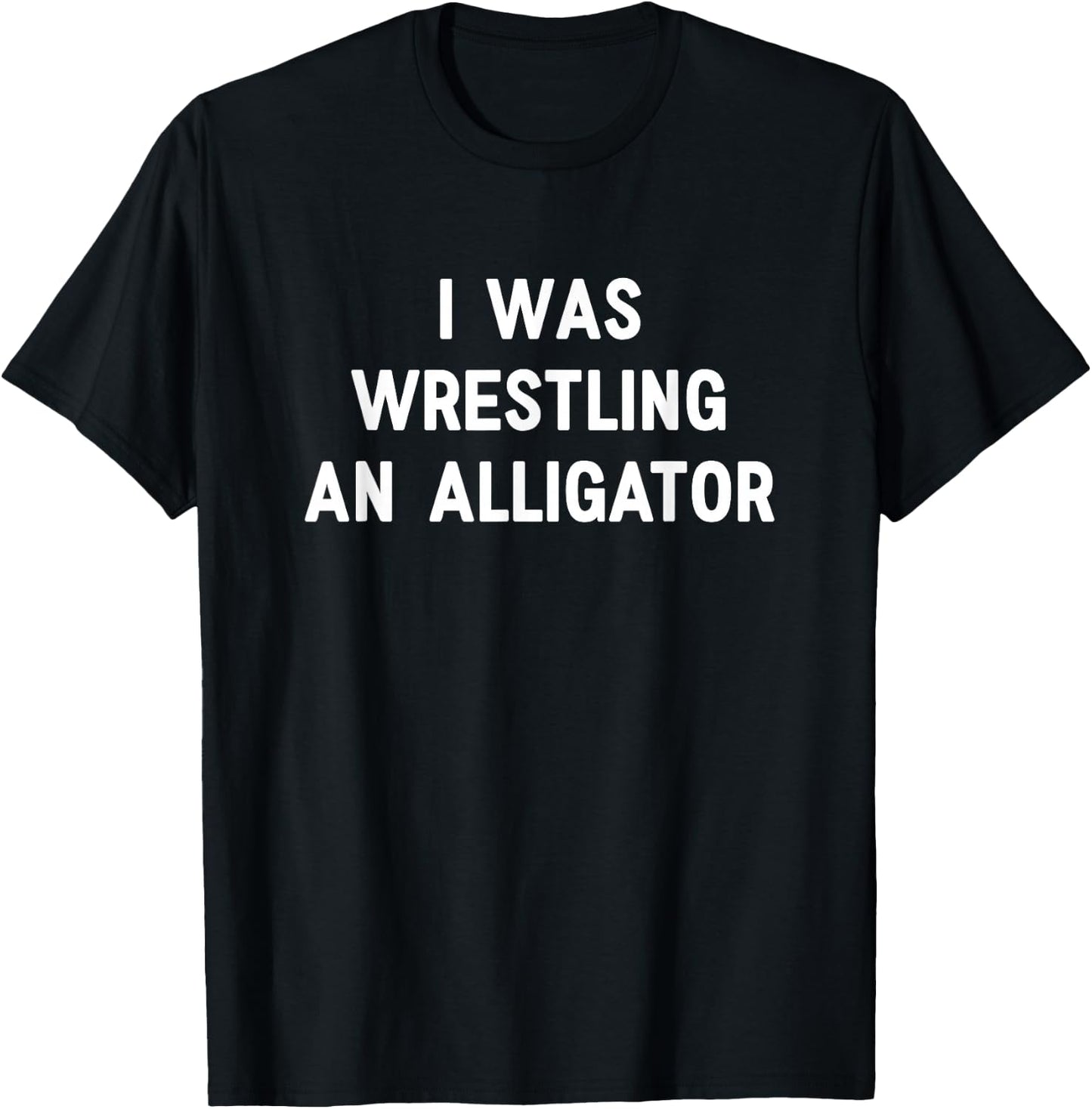 I was Wrestling an Alligator, Funny, Jokes, Sarcastic T-Shirt - T-Shirt | Black
