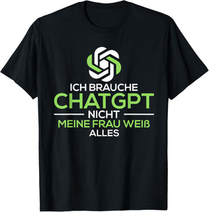 Ich brauche Chat.GPT nicht meine Frau weiß alles lustig T-Shirt - T-Shirt | Black