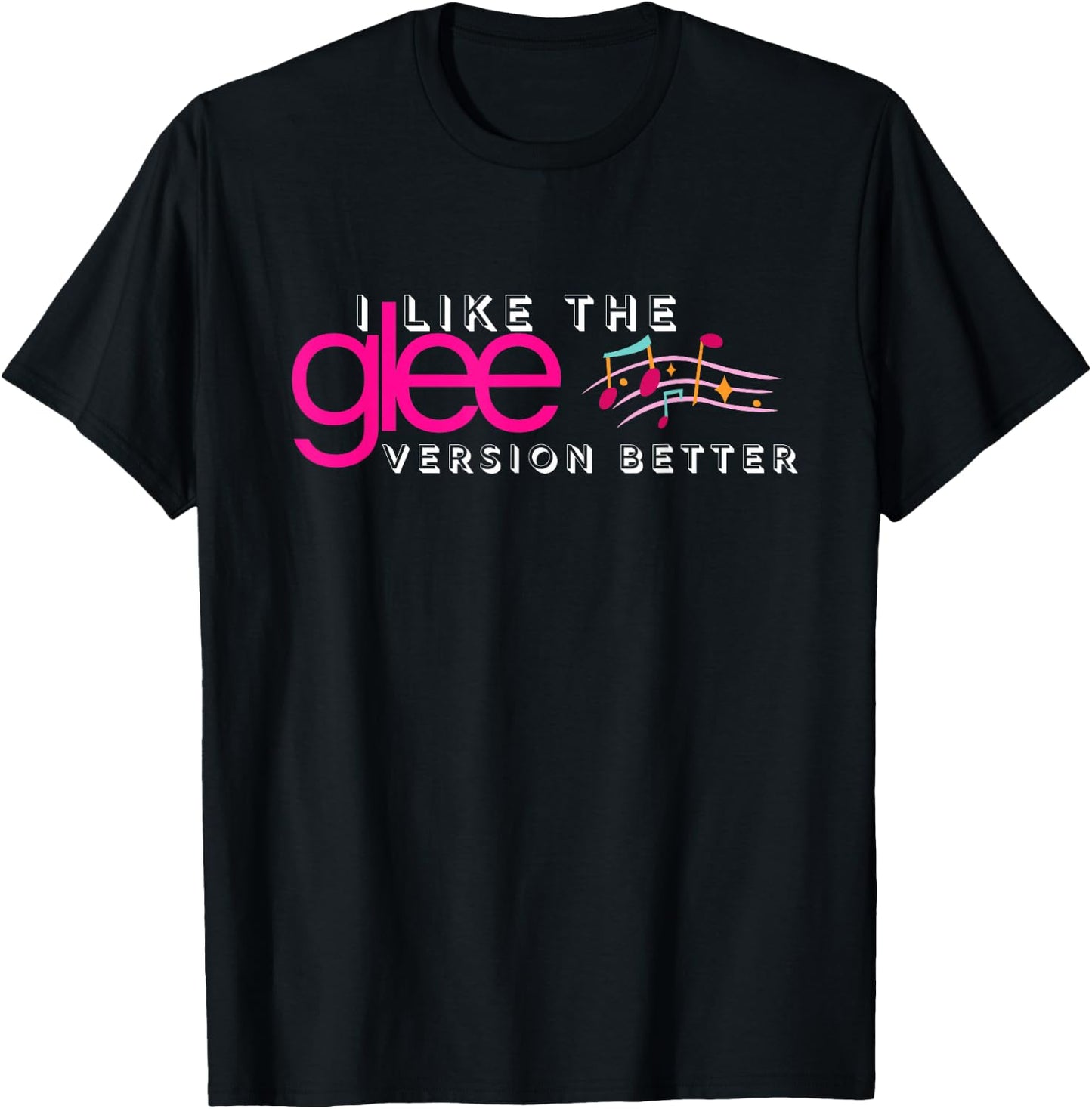 I Like The Glee Version Better Funny and Girls T-Shirt - T-Shirt | Black