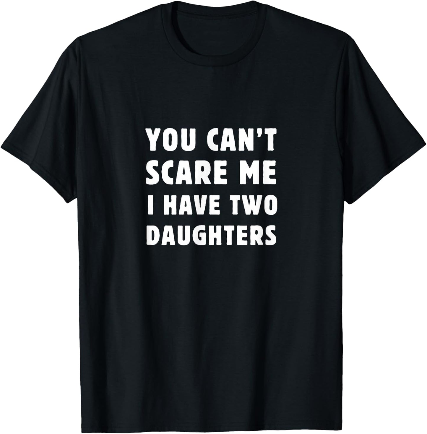 You Can't Scare Me I Have Two Daughters Funny Parenting T-Shirt - T-Shirt | Black