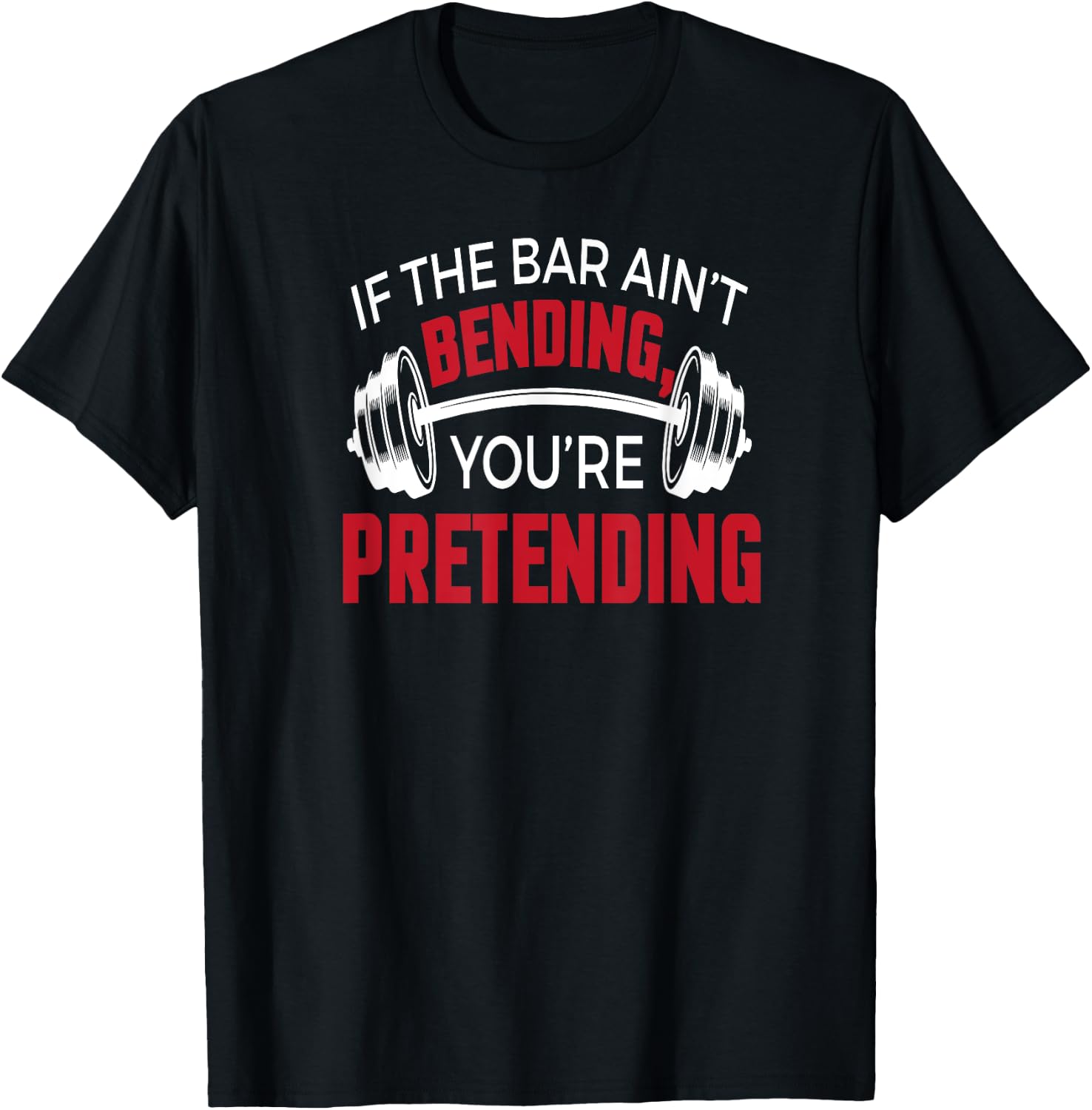 If The Bar Ain't Bending You're Pretending T-Shirt - T-Shirt | Black