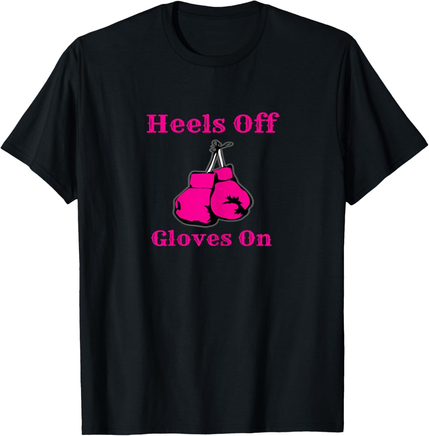 Heels Off Gloves On Boxing Shirt Gift Boxers T-Shirt - T-Shirt | Black