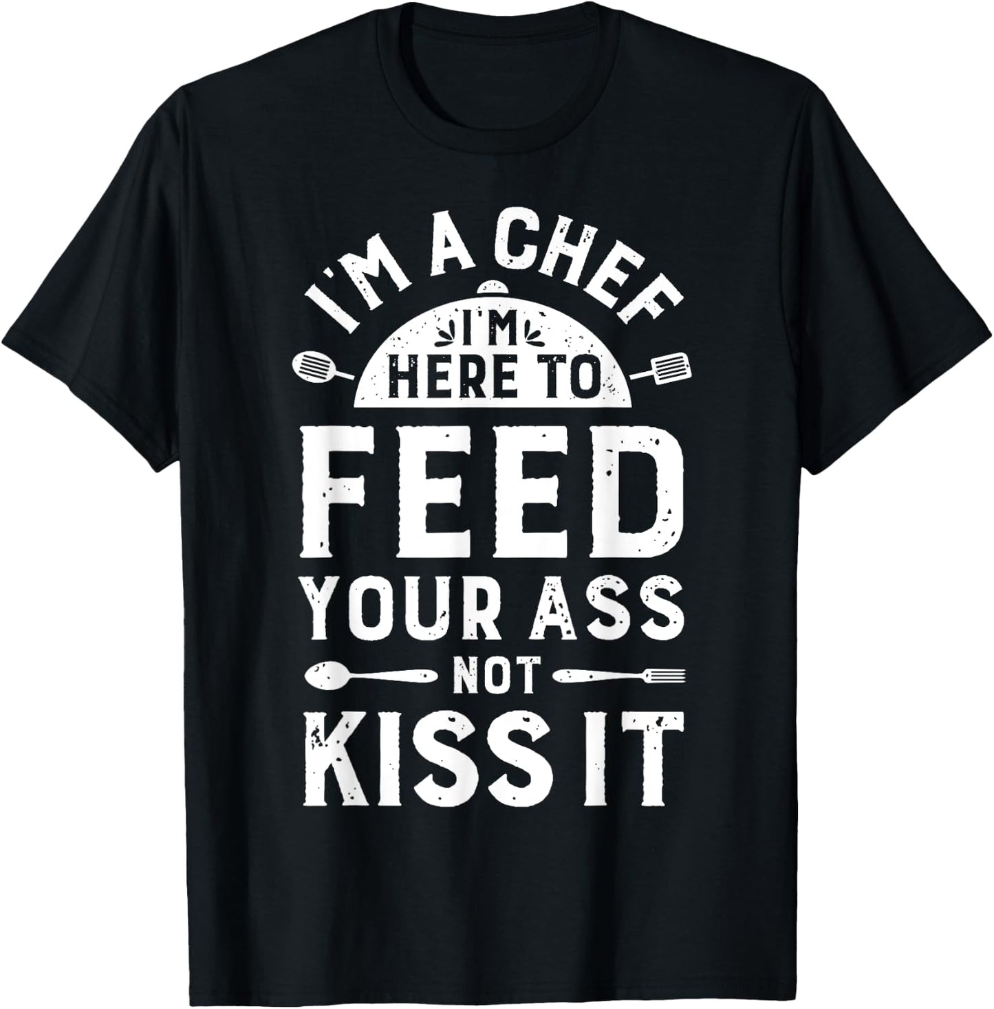 I'm A Chef I'm Here To Feed Your Ass Funny Men Women Cooking T-Shirt - T-Shirt | Black
