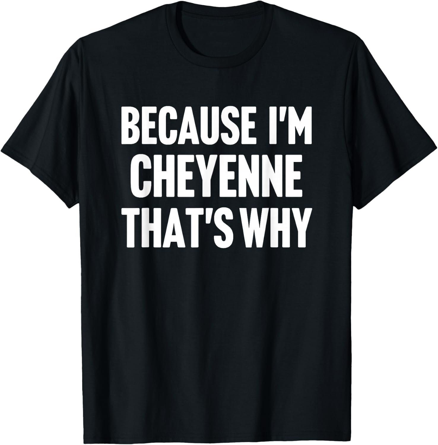 Because I'm Cheyenne That's Why Am Personalized Name T-Shirt - T-Shirt | Black